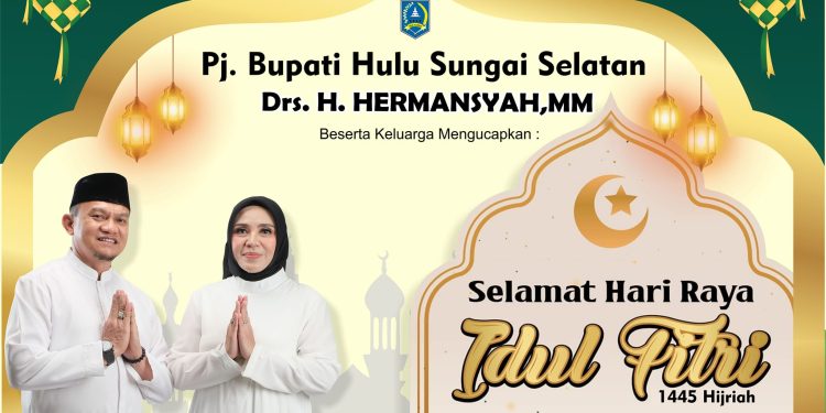 PJ. BUPATI HSS BESERTA KELUARGA MENGUCAPKAN SELAMAT HARI RAYA IDUL FITRI 1445 H